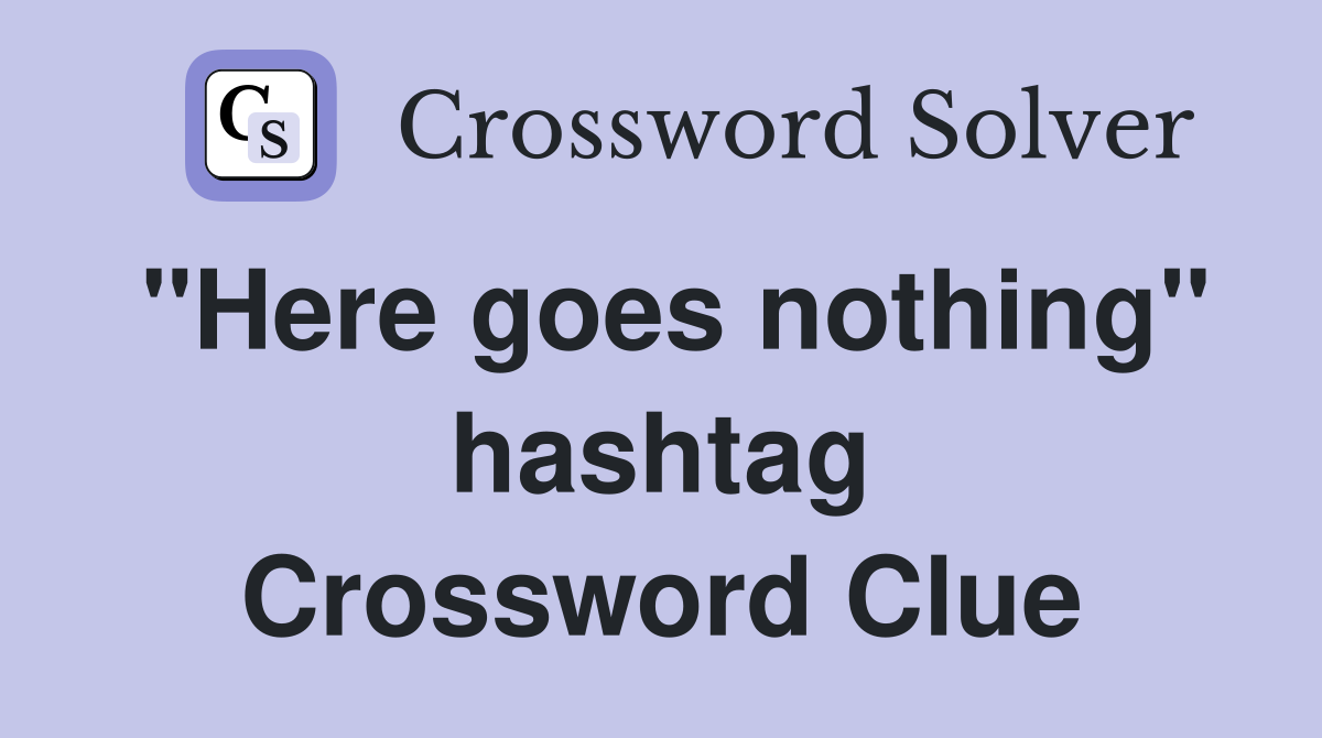 "Here goes nothing" hashtag Crossword Clue