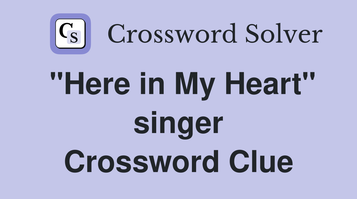 "Here in My Heart" singer Crossword Clue