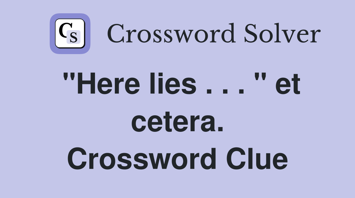 "Here lies . . . " et cetera. Crossword Clue