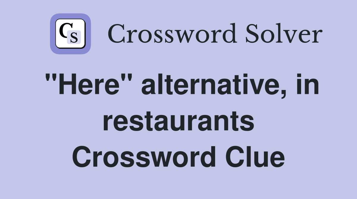 "Here" alternative, in restaurants Crossword Clue