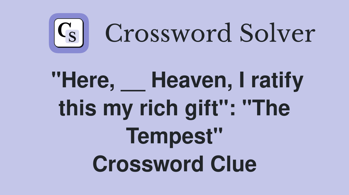 "Here, __ Heaven, I ratify this my rich gift": "The Tempest" Crossword Clue