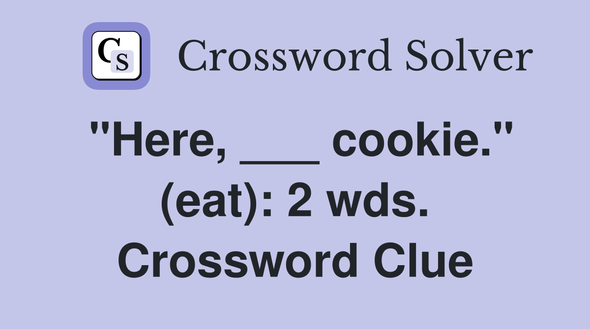 "Here, ___ cookie." (eat): 2 wds. Crossword Clue