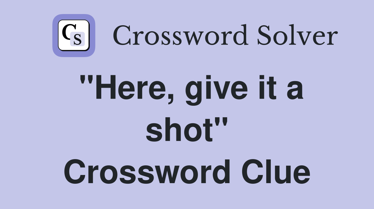 "Here, give it a shot" Crossword Clue