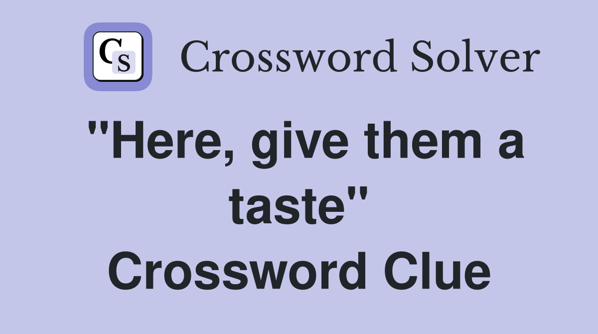 "Here, give them a taste" Crossword Clue