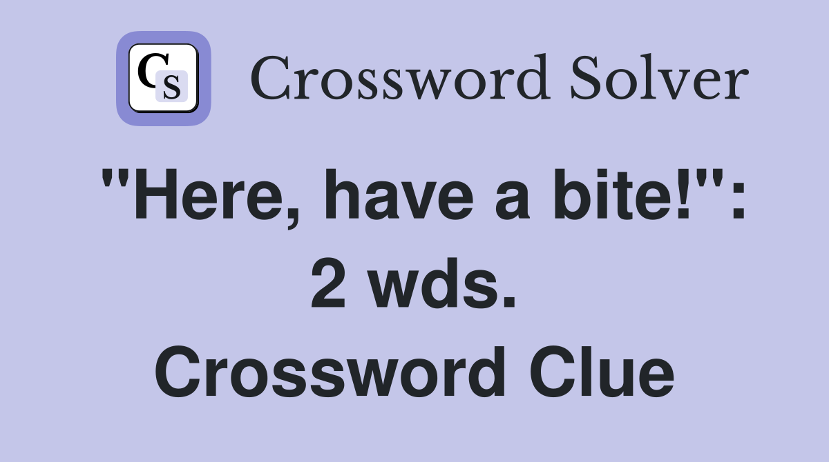 "Here, have a bite!": 2 wds. Crossword Clue