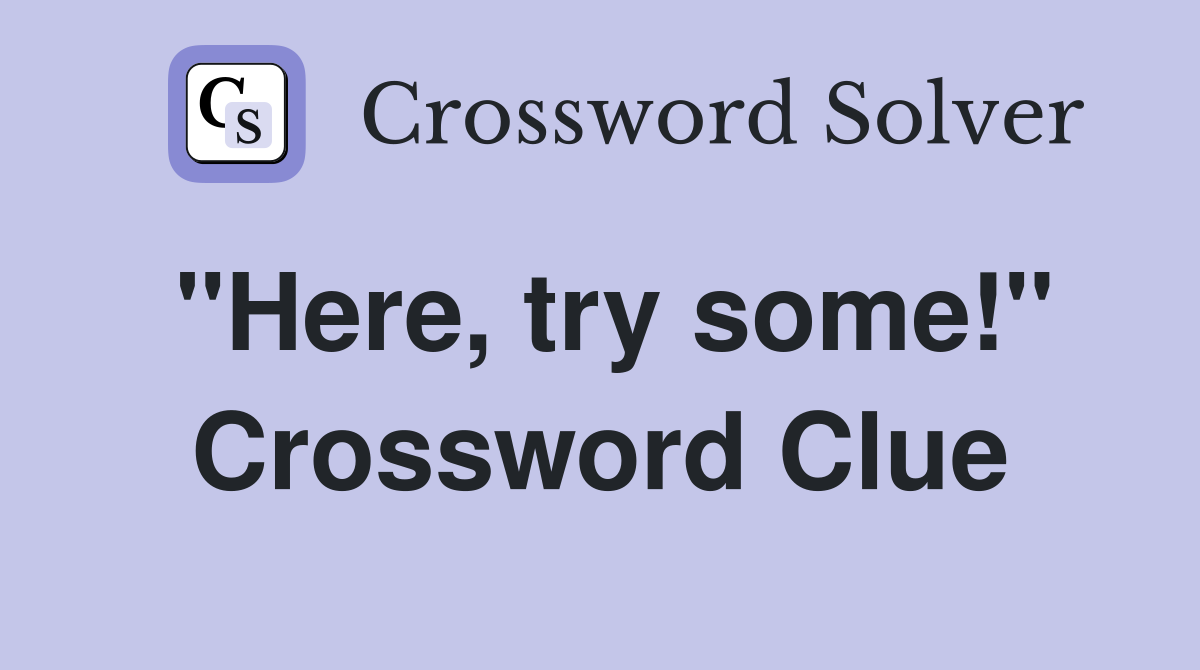 "Here, try some!" Crossword Clue