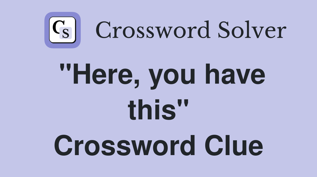 "Here, you have this" Crossword Clue