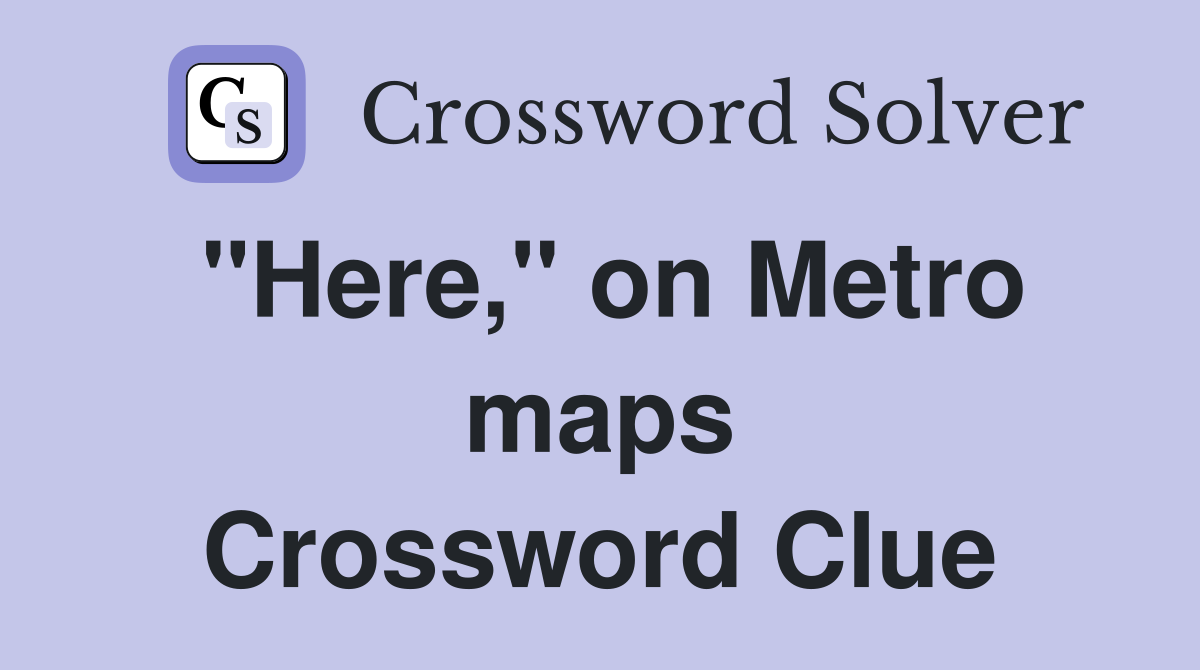 "Here," on Metro maps Crossword Clue