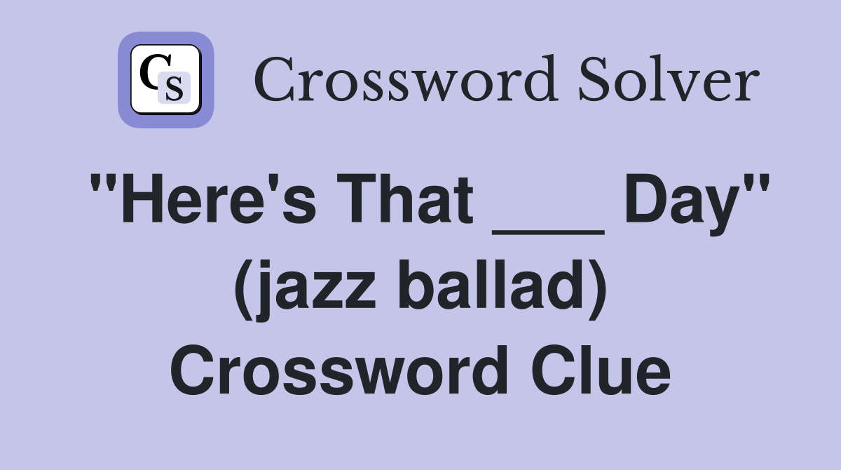 "Here's That ___ Day" (jazz ballad) Crossword Clue