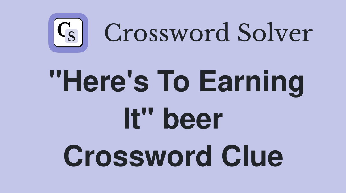 "Here's To Earning It" beer Crossword Clue