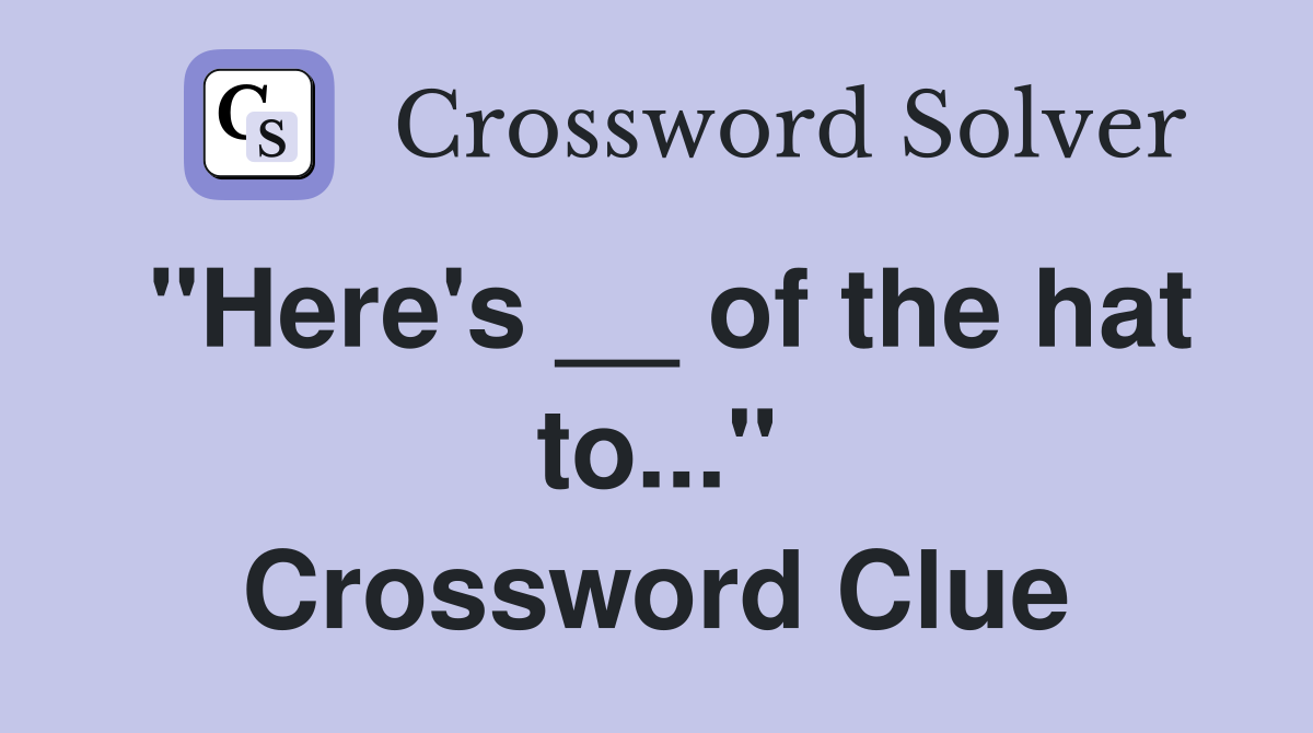 "Here's __ of the hat to..." Crossword Clue