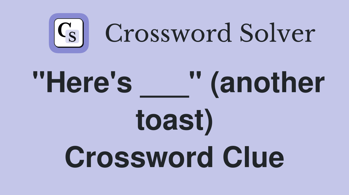 "Here's ___" (another toast) Crossword Clue