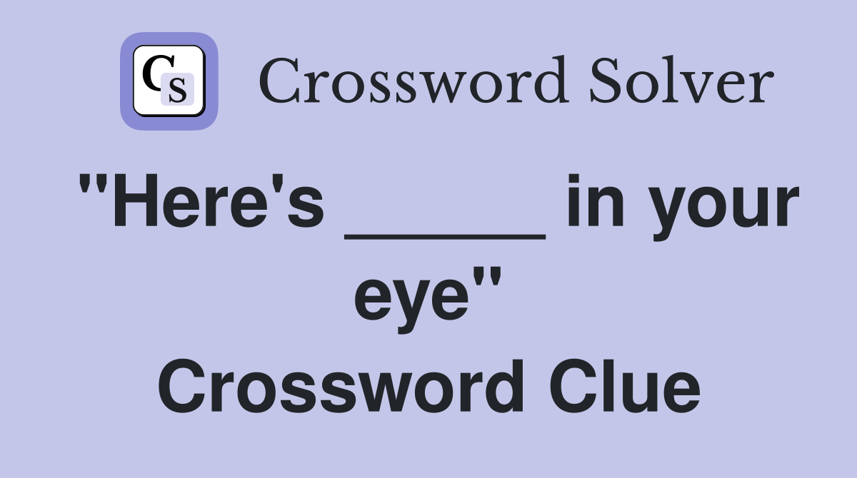 "Here's _____ in your eye" Crossword Clue