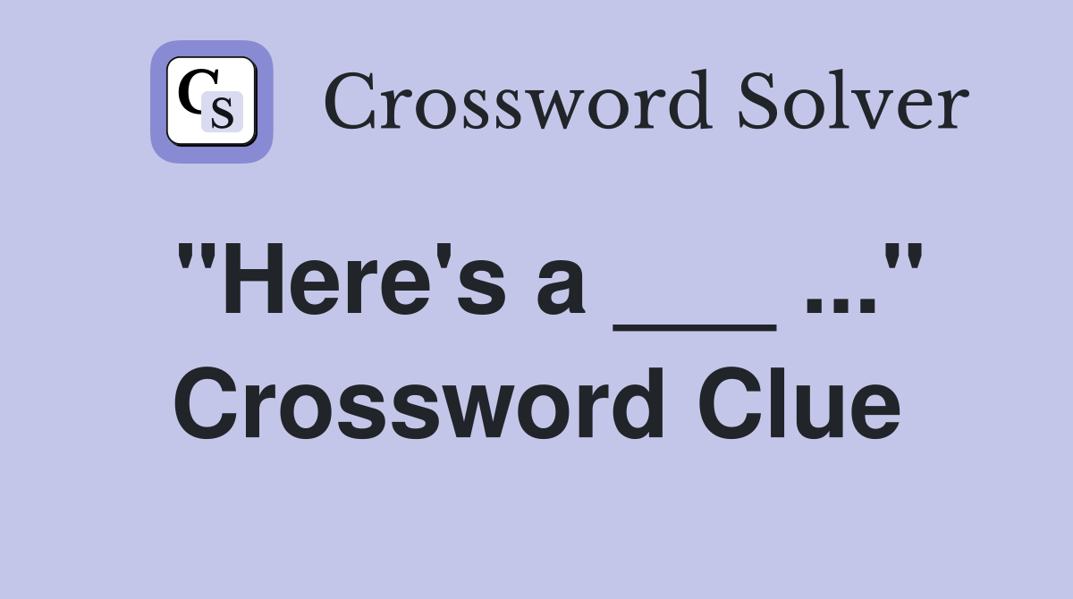 "Here's a ___ ..." Crossword Clue