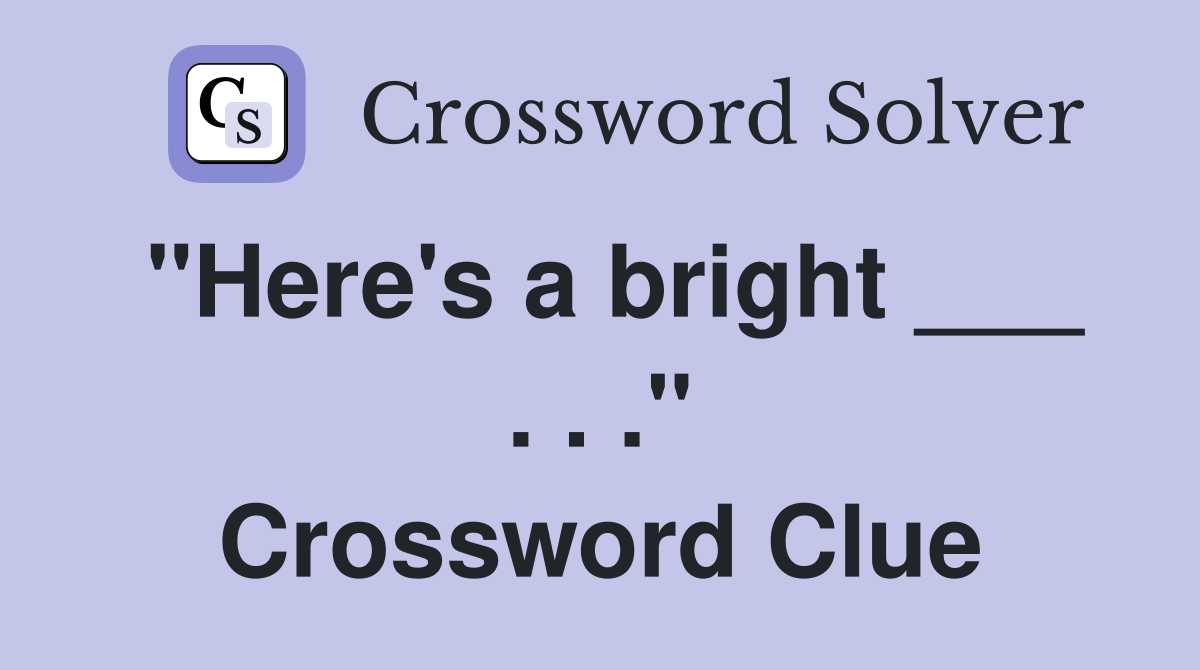 "Here's a bright ___ . . ." Crossword Clue