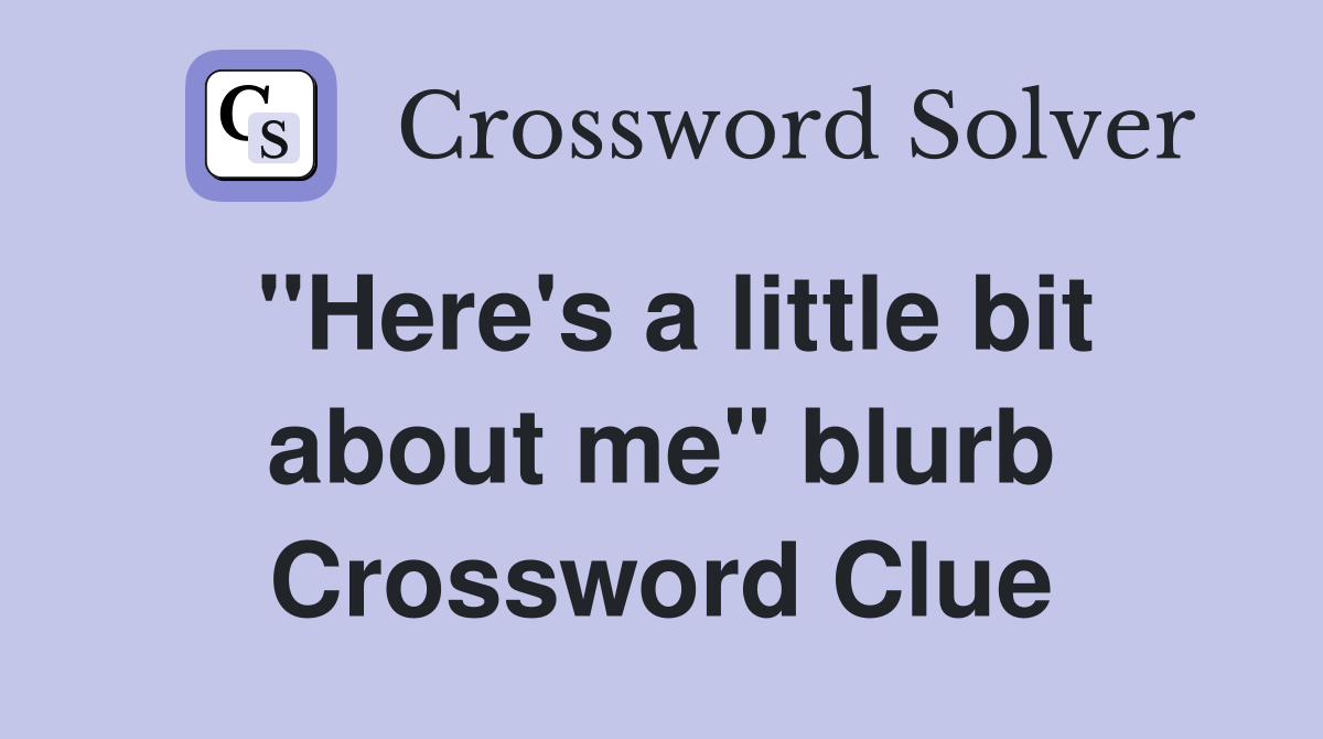 "Here's a little bit about me" blurb Crossword Clue
