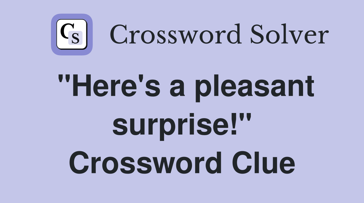 "Here's a pleasant surprise!" Crossword Clue