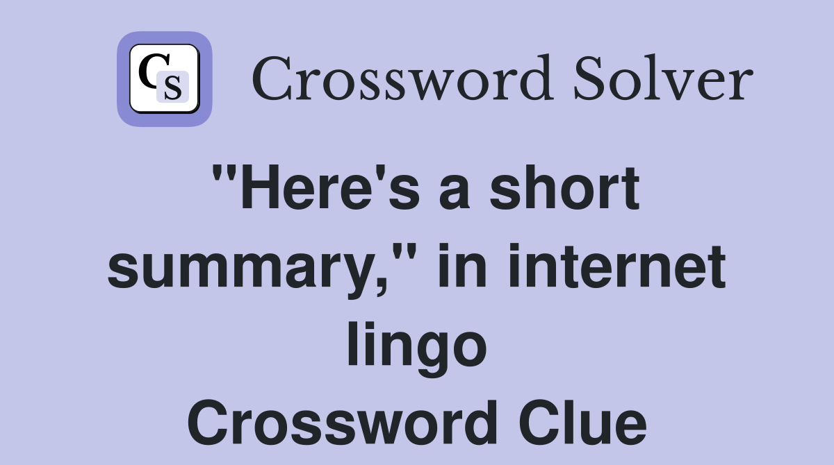 "Here's a short summary," in internet lingo Crossword Clue