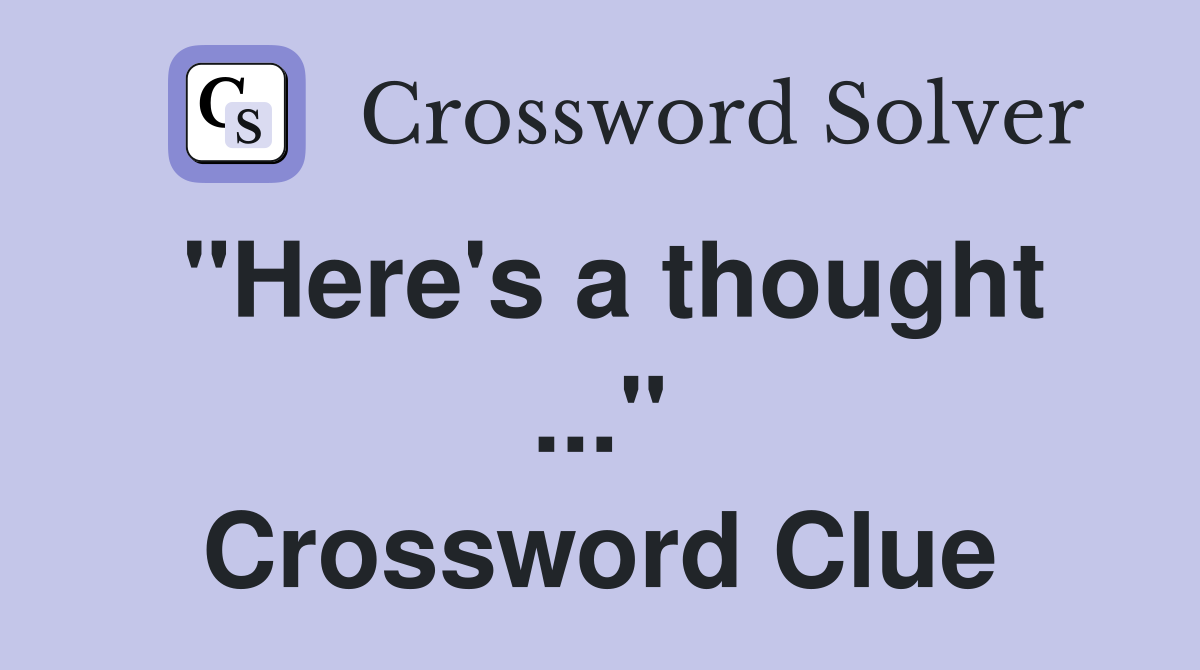 "Here's a thought ..." Crossword Clue