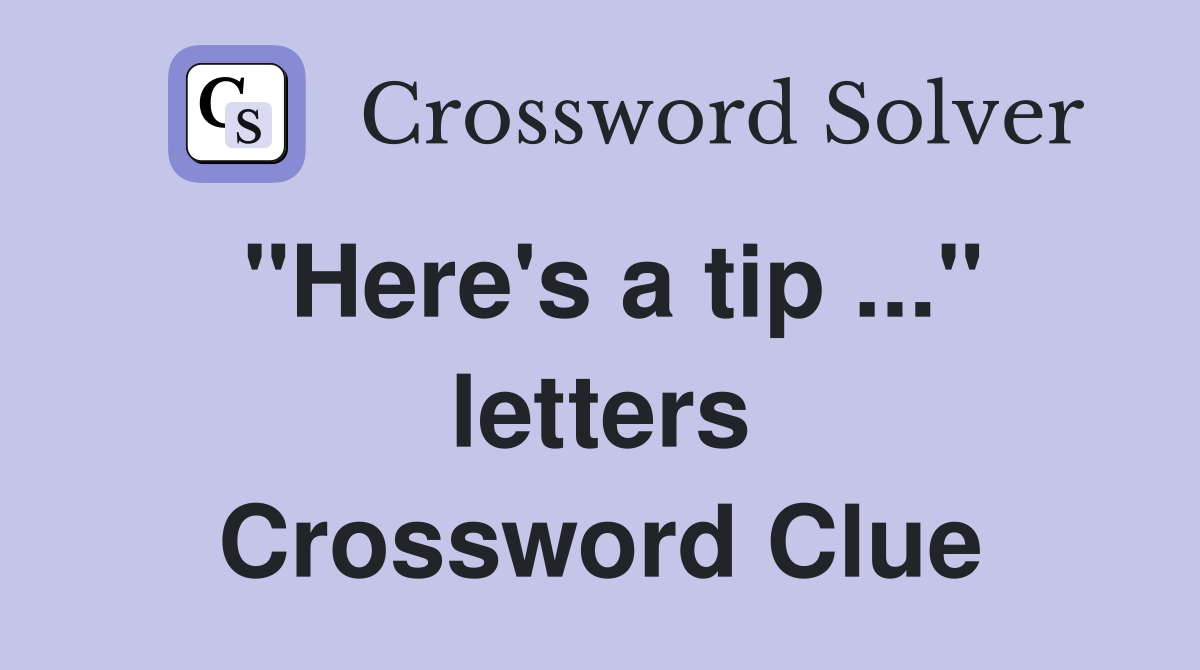 "Here's a tip ..." letters Crossword Clue