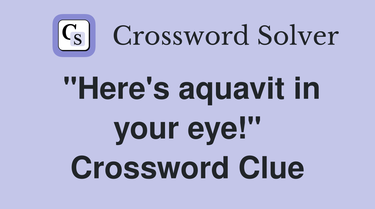 "Here's aquavit in your eye!" Crossword Clue