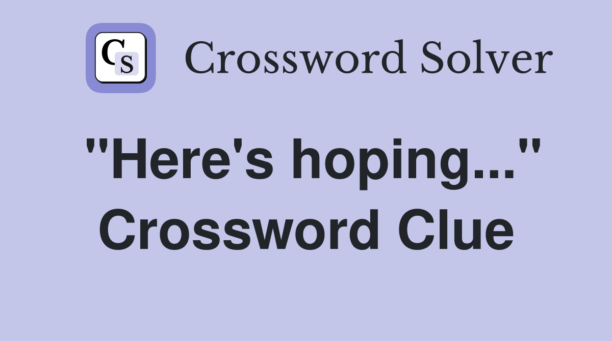 "Here's hoping..." Crossword Clue