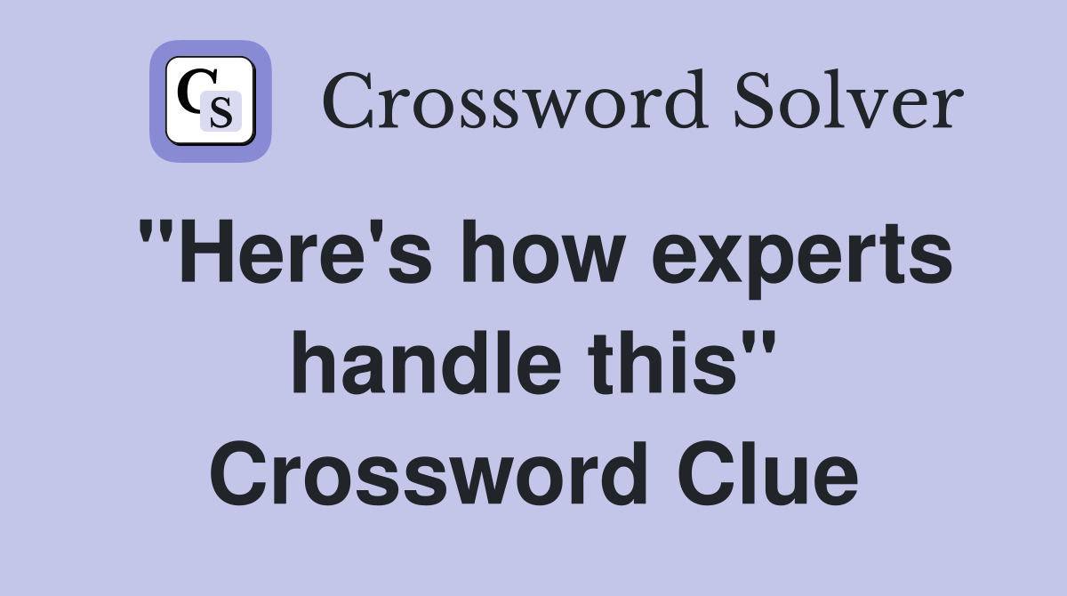 "Here's how experts handle this" Crossword Clue