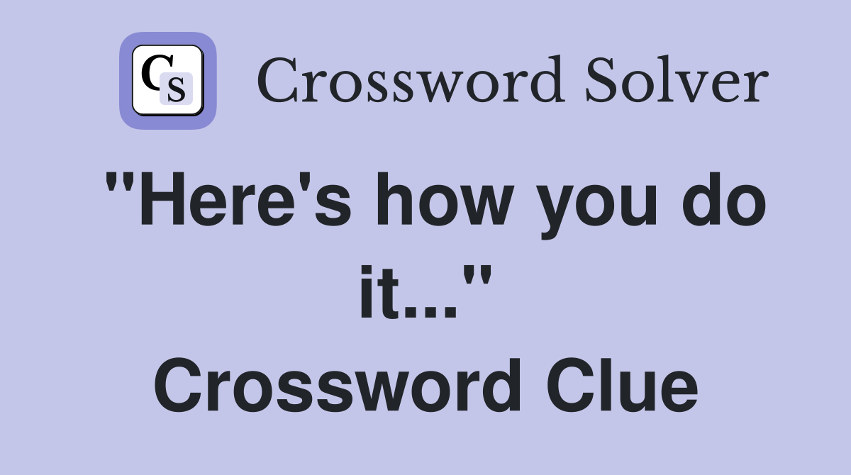 "Here's how you do it..." Crossword Clue