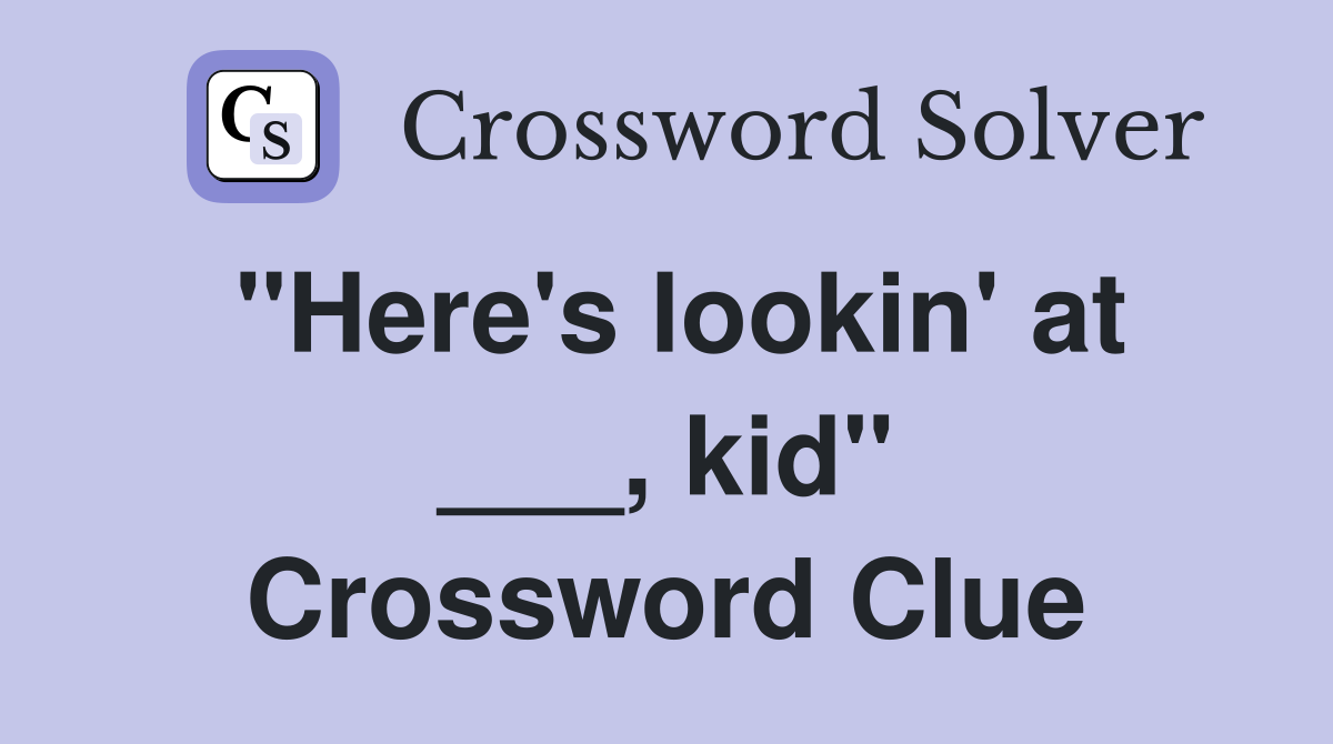 "Here's lookin' at ___, kid" Crossword Clue