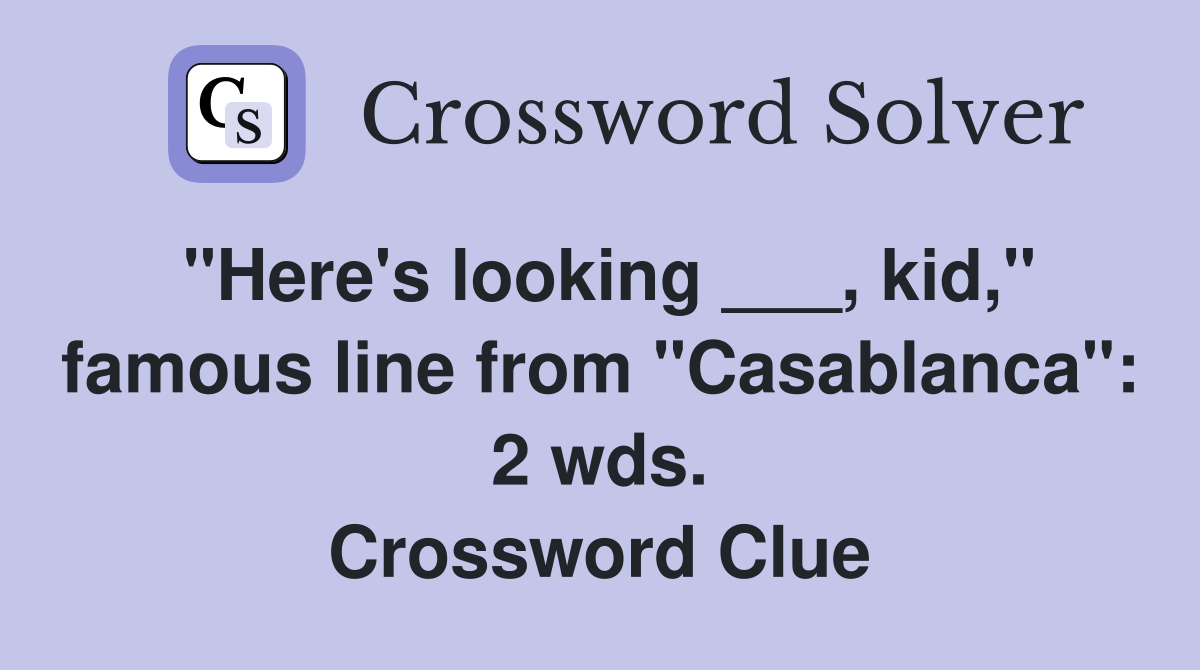"Here's looking ___, kid," famous line from "Casablanca": 2 wds. Crossword Clue