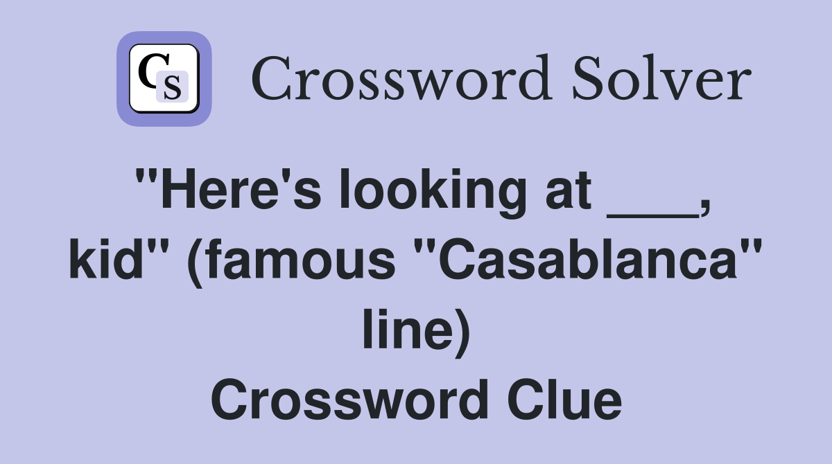 "Here's looking at ___, kid" (famous "Casablanca" line) Crossword Clue