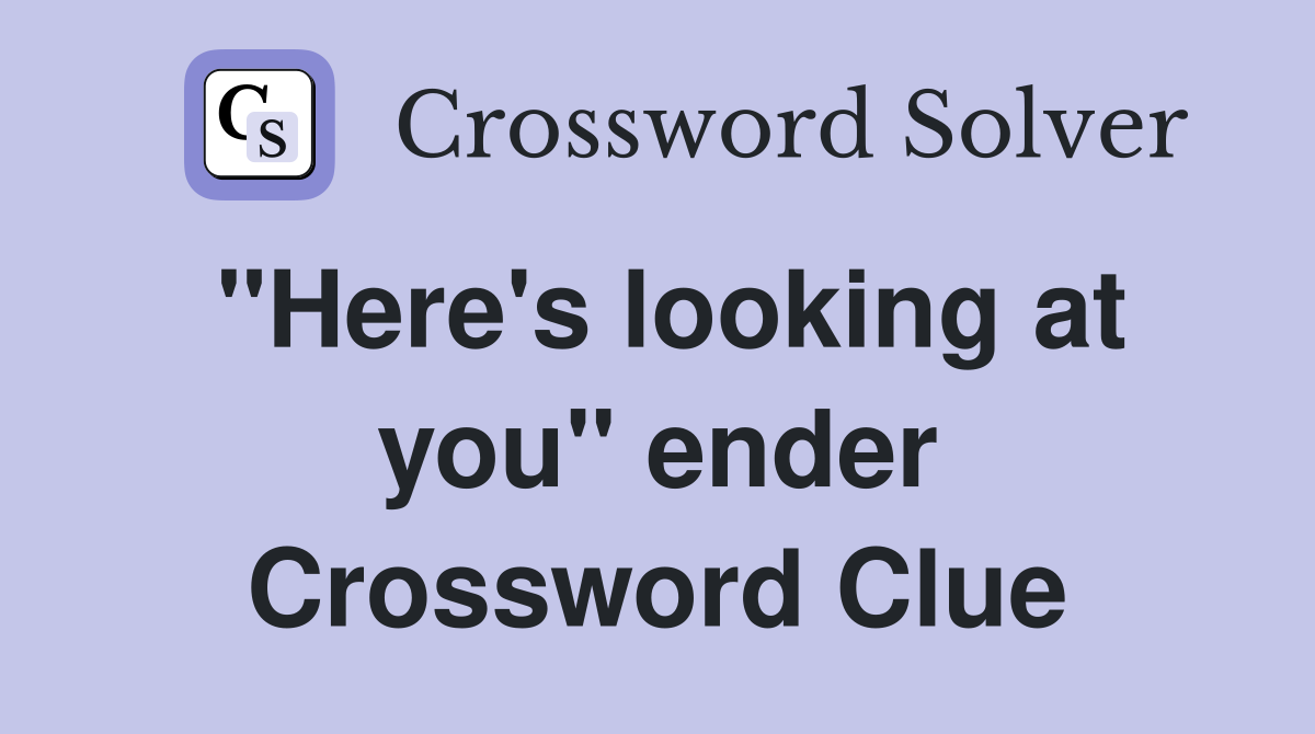 "Here's looking at you" ender Crossword Clue