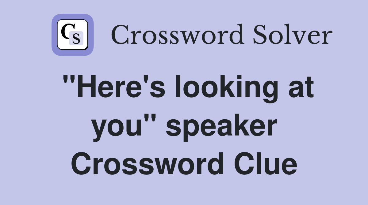 "Here's looking at you" speaker Crossword Clue