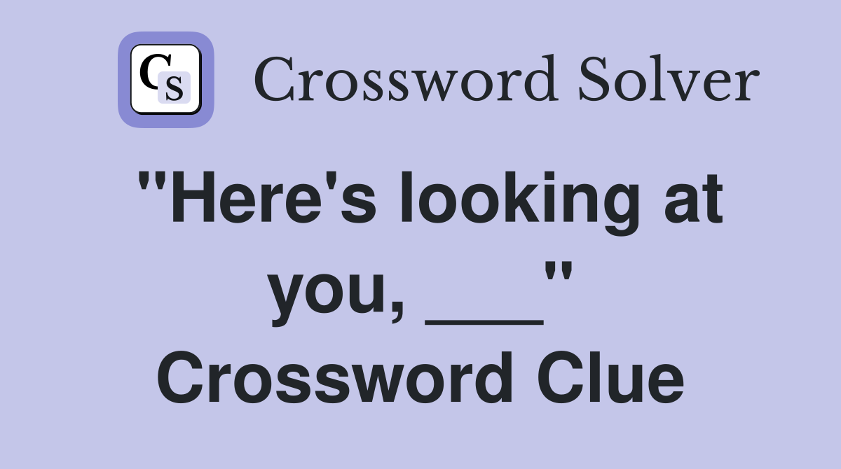 "Here's looking at you, ___" Crossword Clue
