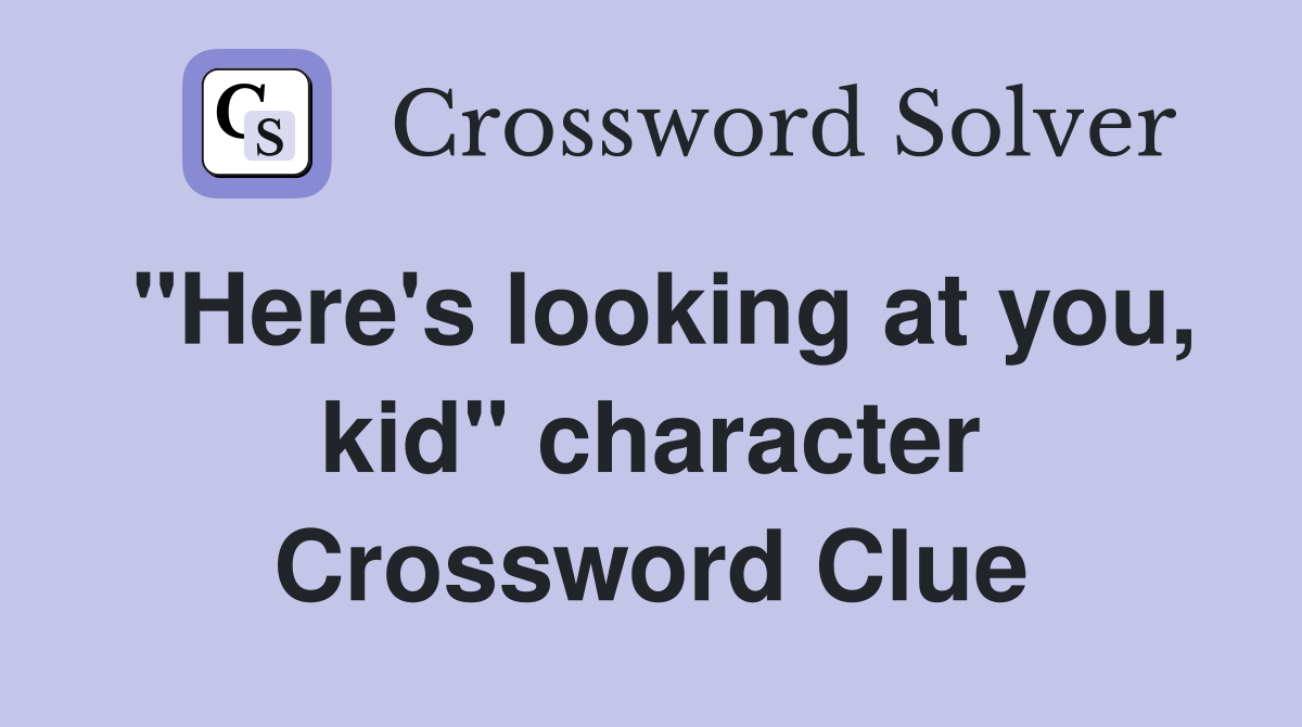 "Here's looking at you, kid" character Crossword Clue