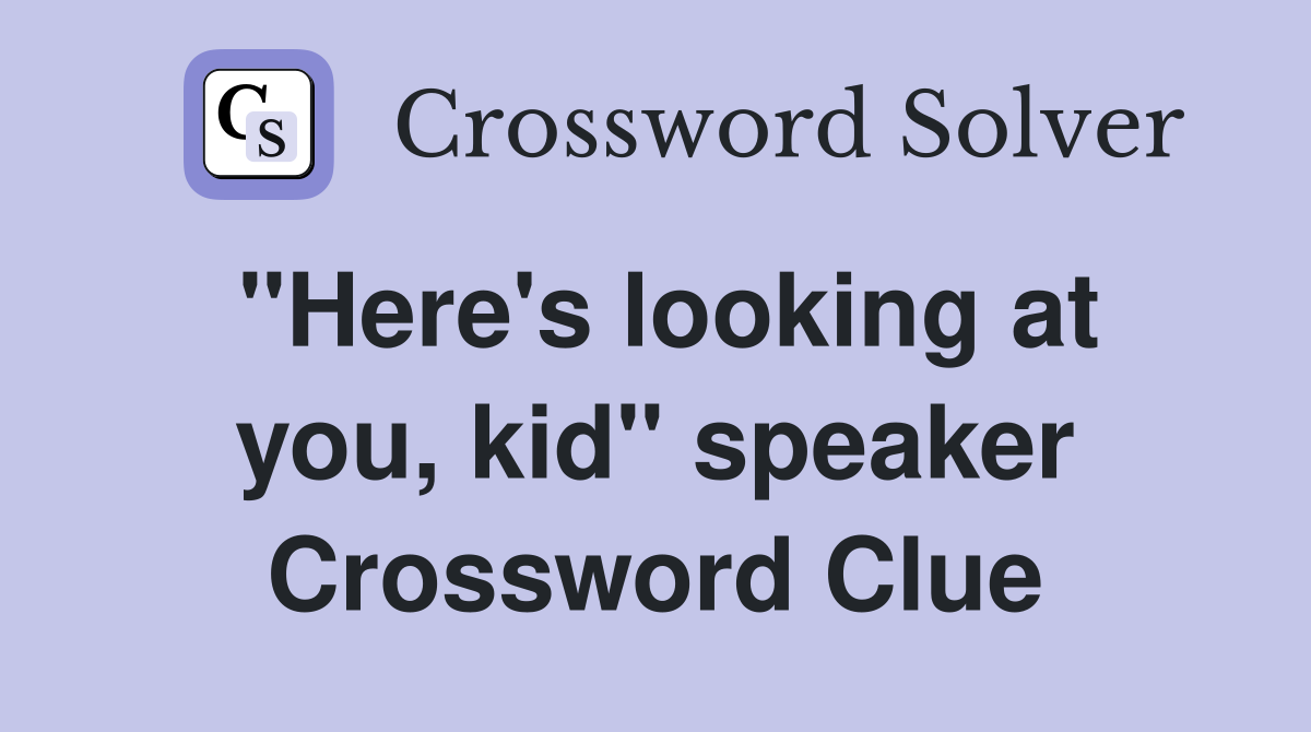 "Here's looking at you, kid" speaker Crossword Clue