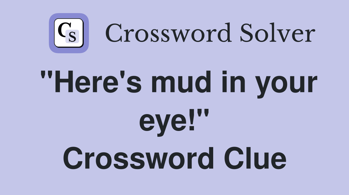 "Here's mud in your eye!" Crossword Clue