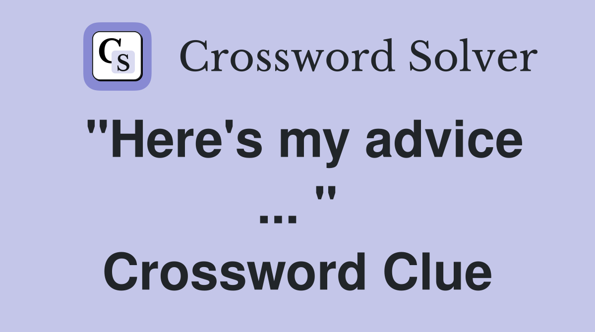 "Here's my advice ... " Crossword Clue