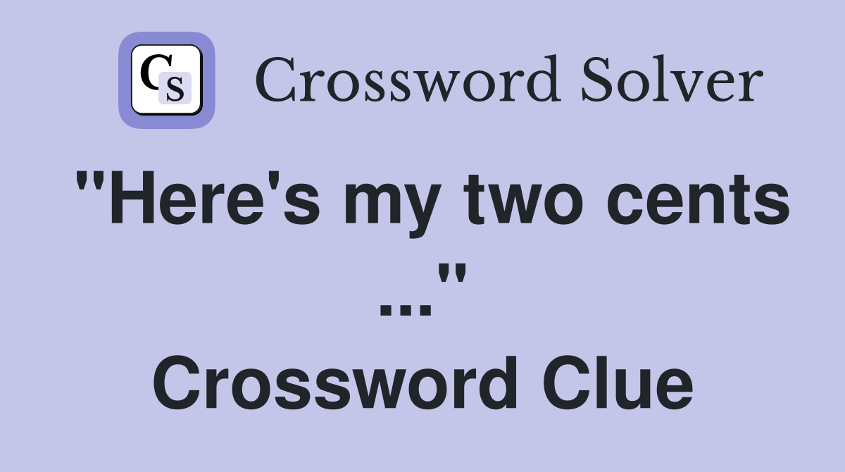 "Here's my two cents ..." Crossword Clue