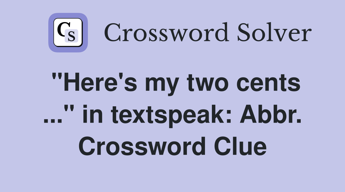 "Here's my two cents ..." in textspeak: Abbr. Crossword Clue