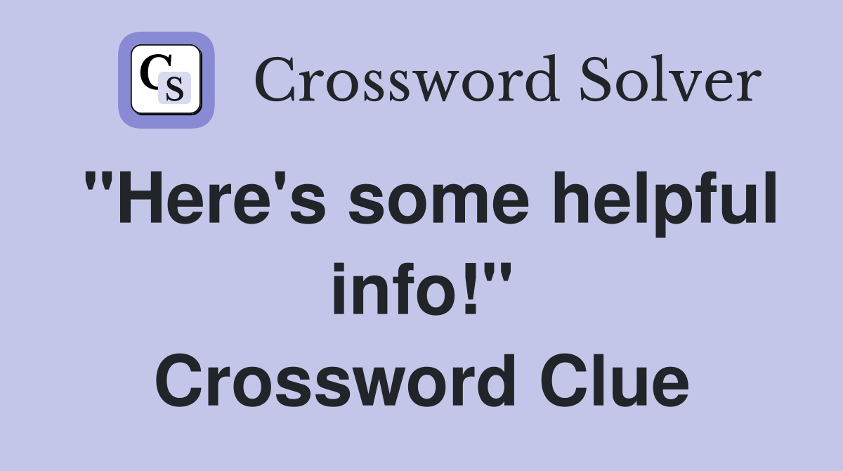 "Here's some helpful info!" Crossword Clue
