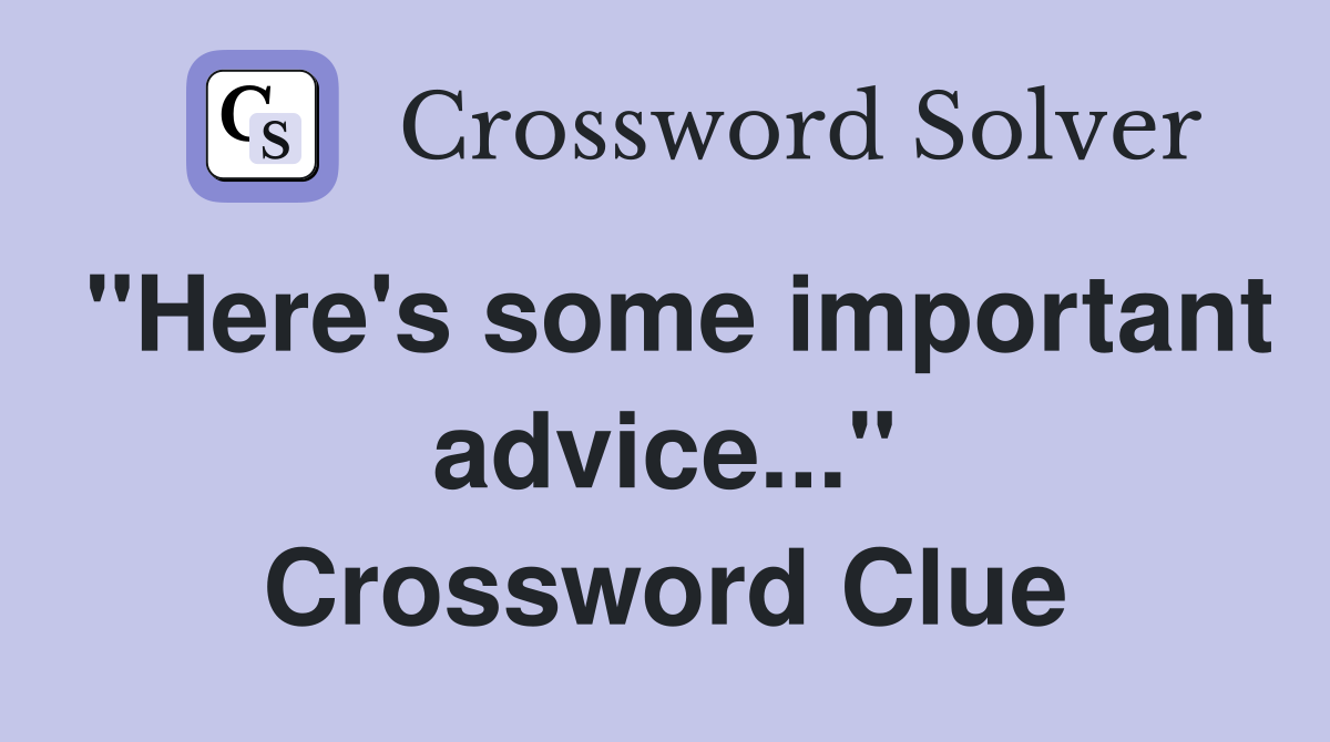 "Here's some important advice..." Crossword Clue