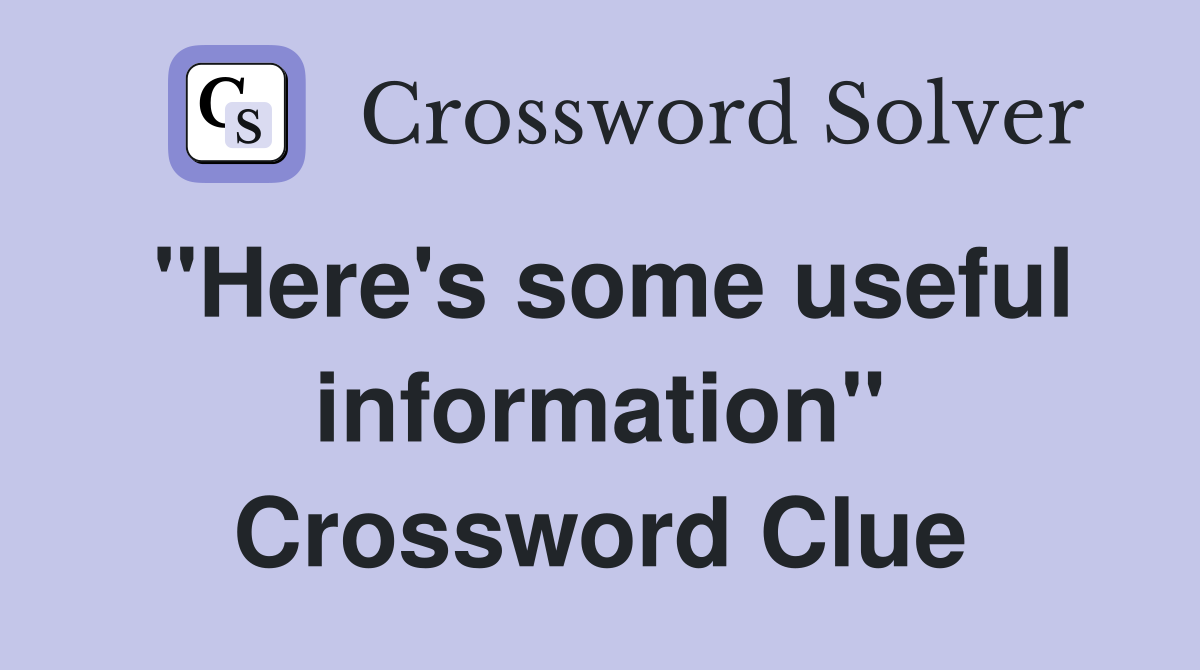 "Here's some useful information" Crossword Clue