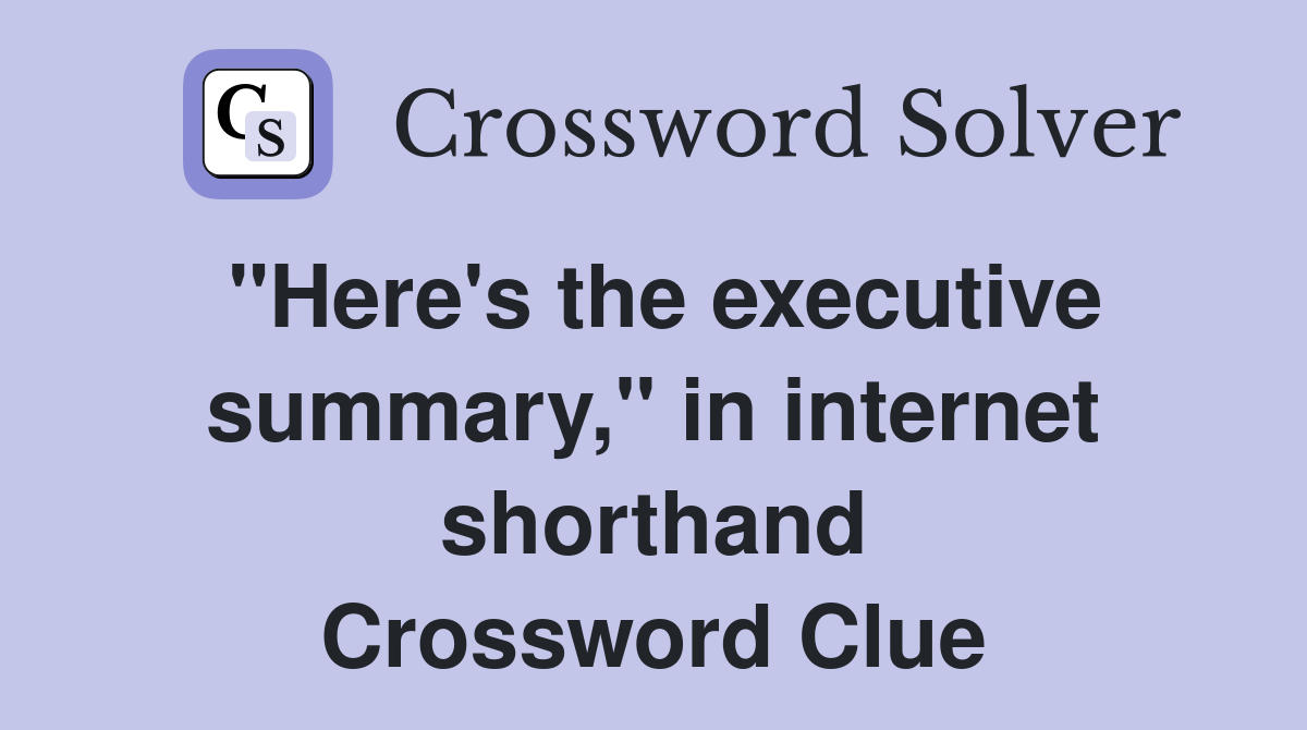 "Here's the executive summary," in internet shorthand Crossword Clue