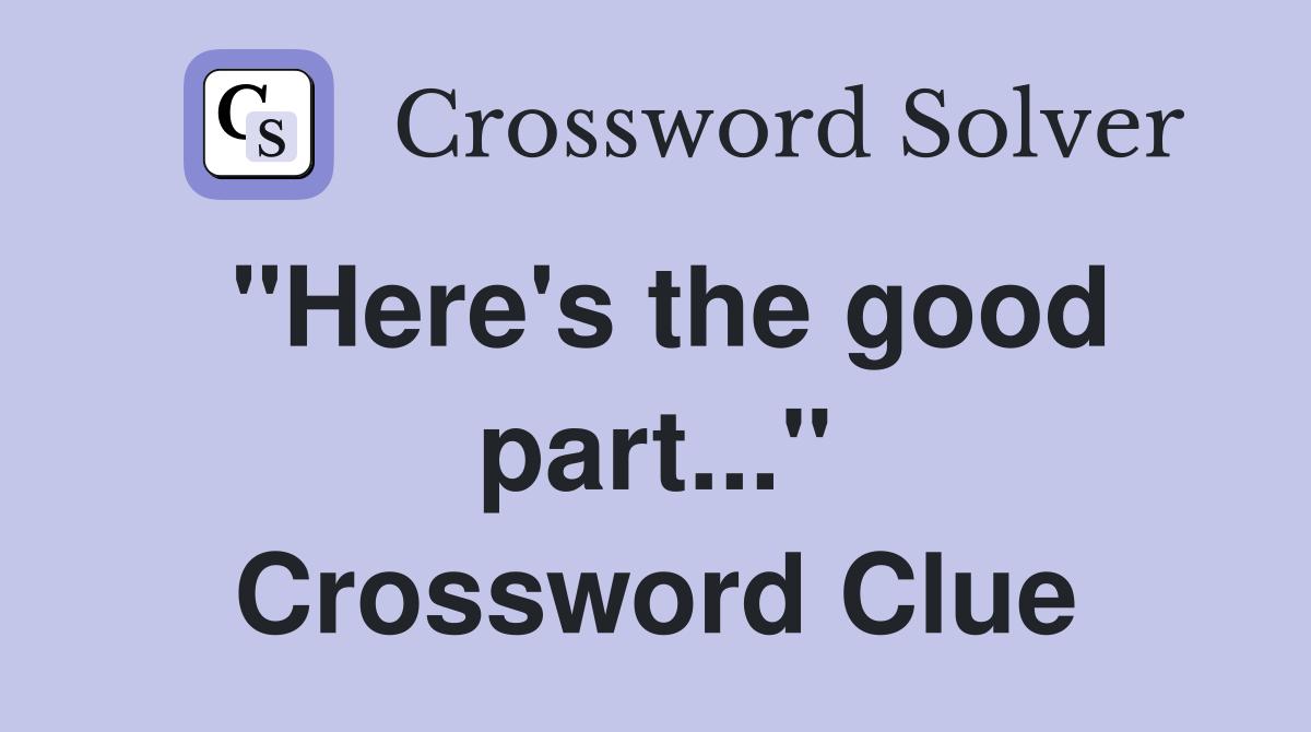 "Here's the good part..." Crossword Clue