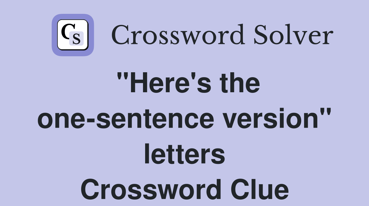 "Here's the one-sentence version" letters Crossword Clue