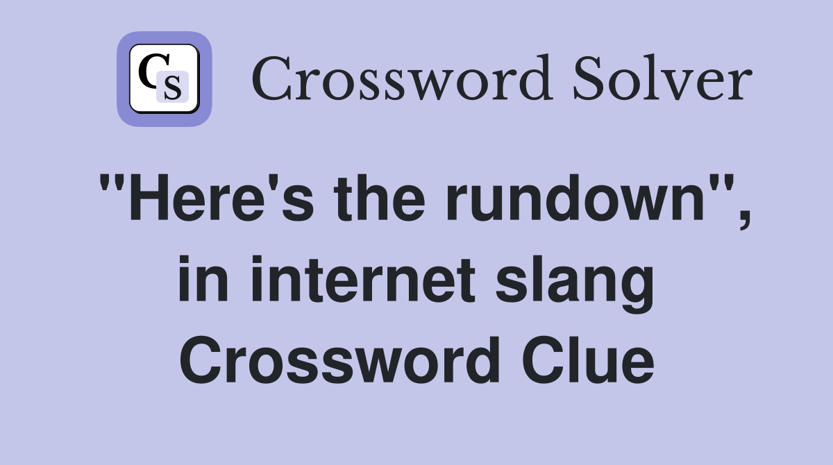 "Here's the rundown", in internet slang Crossword Clue