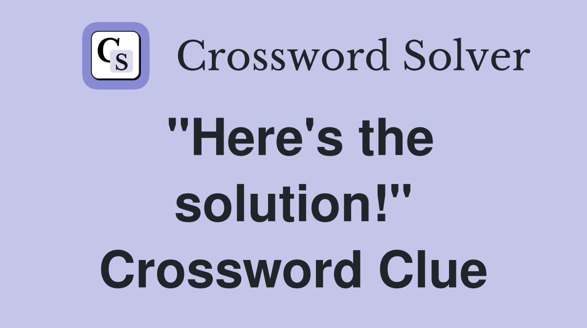 "Here's the solution!" Crossword Clue