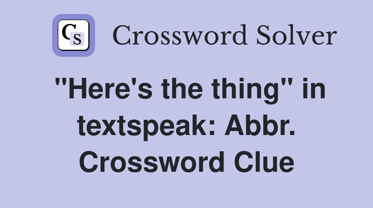 "Here's the thing" in textspeak: Abbr. Crossword Clue