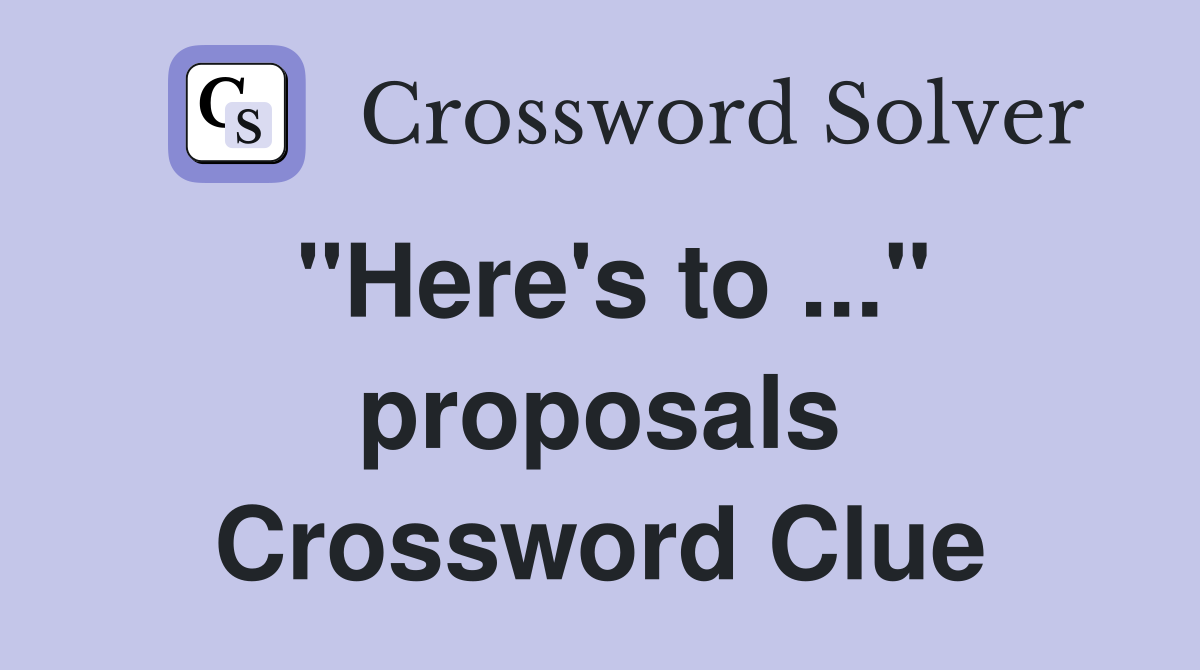 "Here's to ..." proposals Crossword Clue
